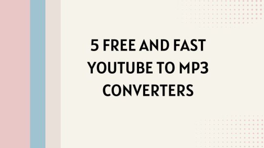 5 Free and Fast YouTube to MP3 Converters