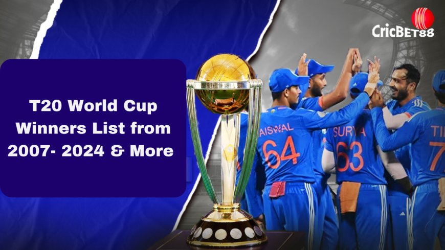 T20 World Cup Winners List from 2007- 2024 & More