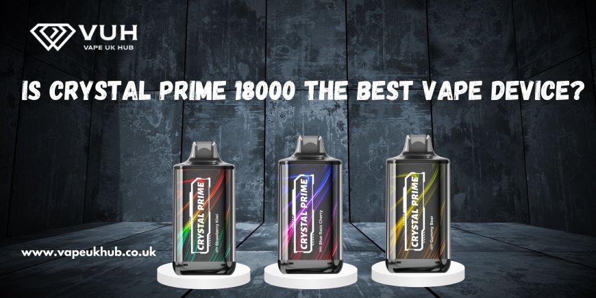 Is Crystal Prime 18000 The Best Vape Device?