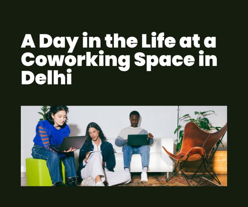 A Day in the Life at a Coworking Space in Delhi
