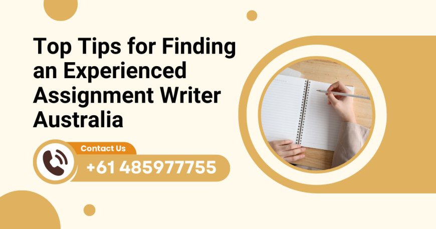 Top Tips for Finding an Experienced Assignment Writer Australia