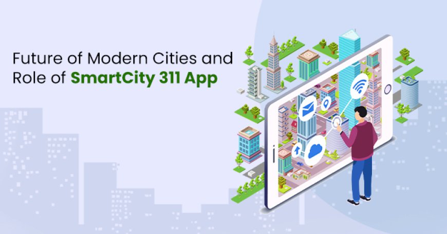How SmartCity 311 Apps Improve Urban Living with Transformation