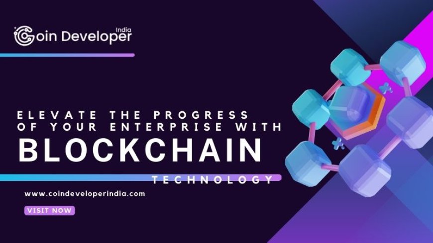 Elevate the Progress of Your Enterprise with Blockchain Technology
