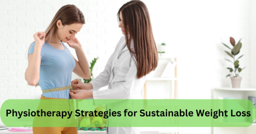 Transform Your Health: Effective Physiotherapy Strategies for Sustainable Weight Loss