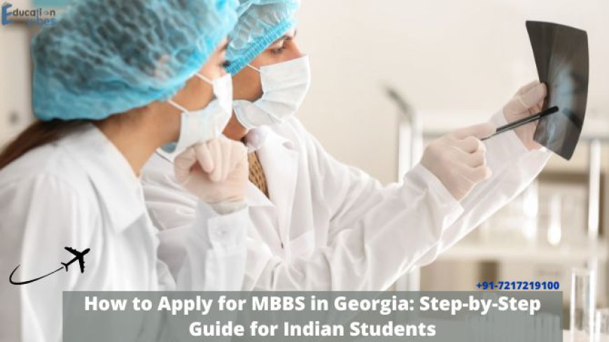 How to Apply for MBBS in Georgia: Step-by-Step Guide for Indian Students