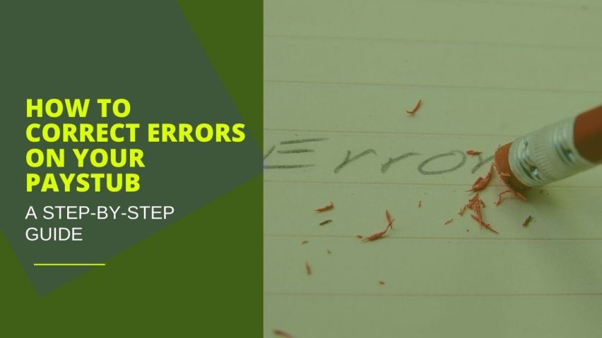 How to Correct Errors on Your Paystub: A Step-by-Step Guide