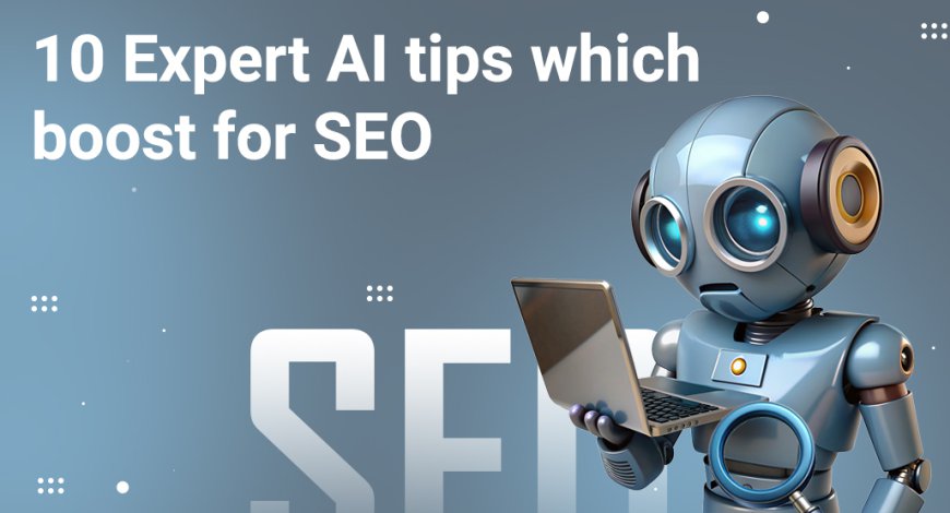 10 Expert AI tips that boost for SEO