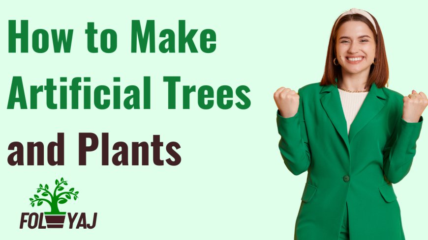 How to Make Artificial Trees and Plants