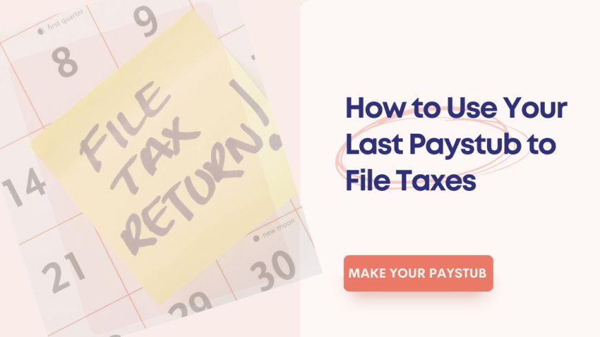 How to Use Your Last Paystub to File Taxes