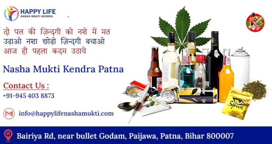 Happy Life Nasha Mukti Kendra: Your Path to a Better Life in Patna