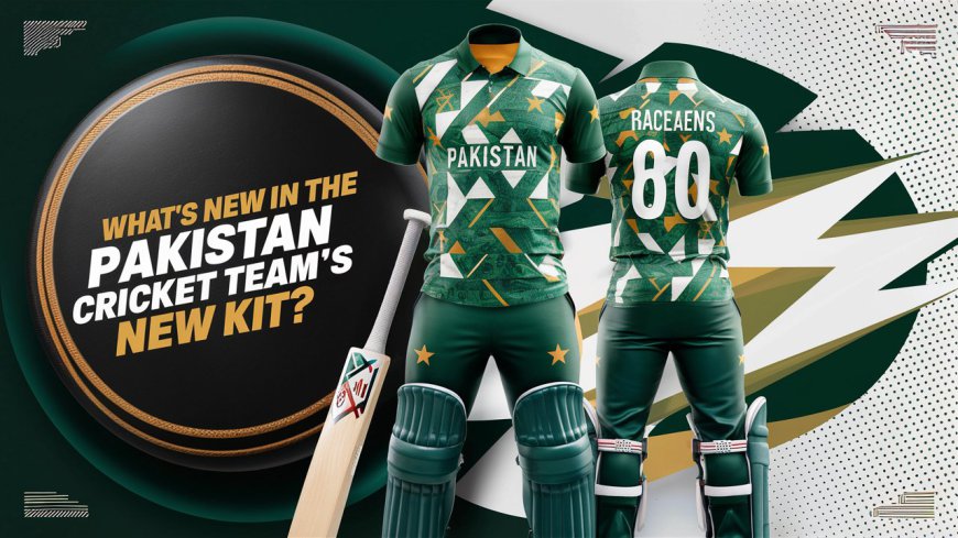 What's New in the Pakistan Cricket Team New Kit?