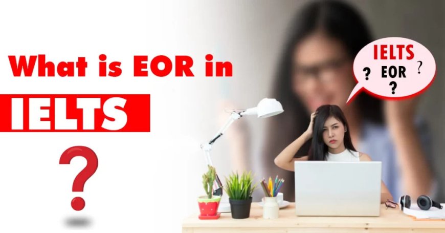What is EOR in IELTS in 2024? All About Enquiry On Results