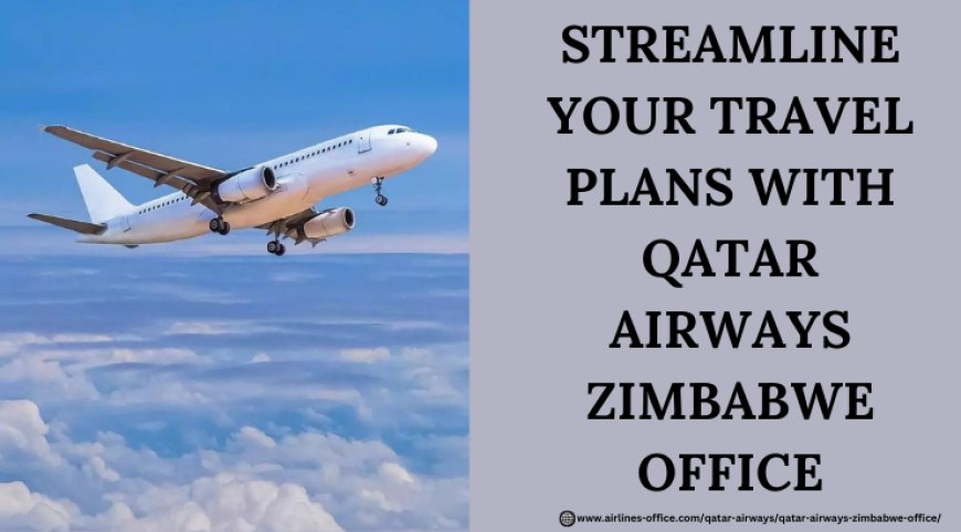 Travel Information Available at Qatar Airways Zimbabwe Office