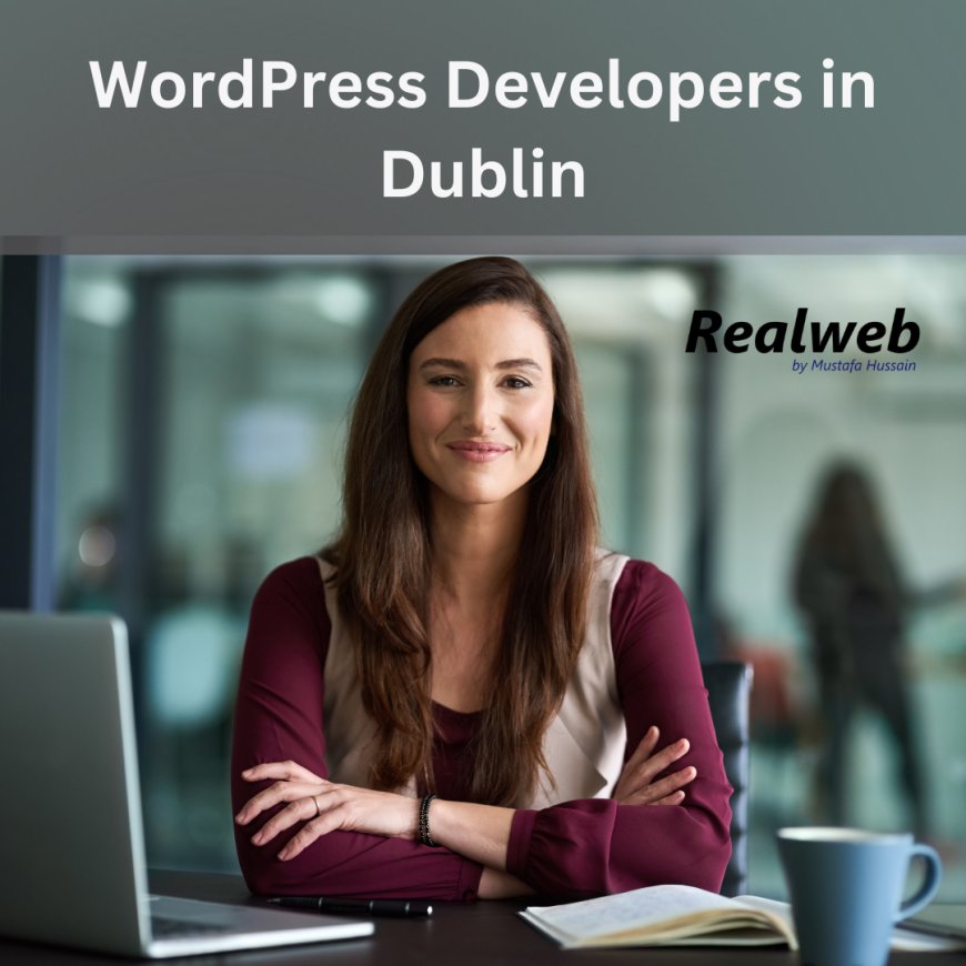 The Importance of Hiring WordPress Developers in Dublin for Your Business: A Realweb Perspective