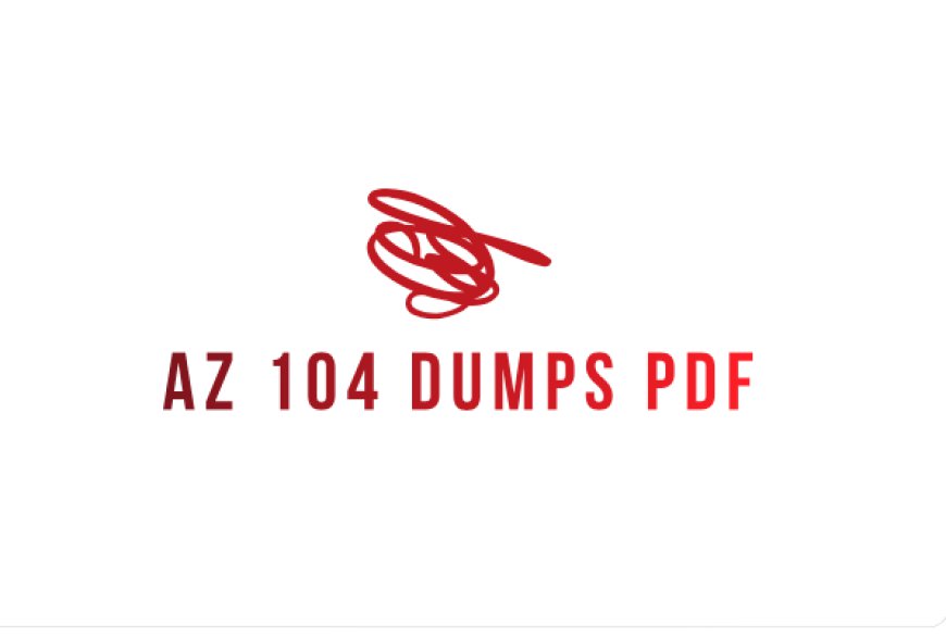 Free AZ 104 Dumps PDF: Your Guide to Exam Mastery