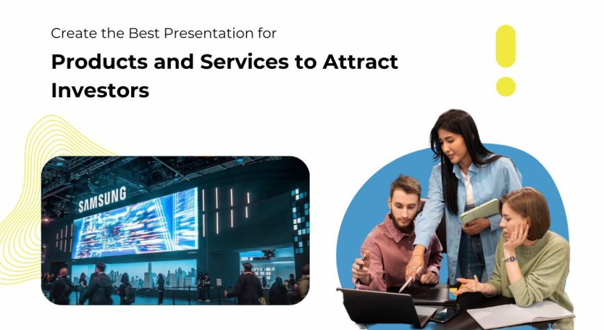 How Do You Create the Best Presentation for Products and Services to Attract Investors?