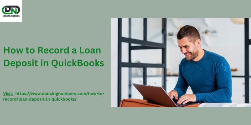 How to Record a Loan Deposit in QuickBooks: Step-by-Step Guide for Desktop & Online