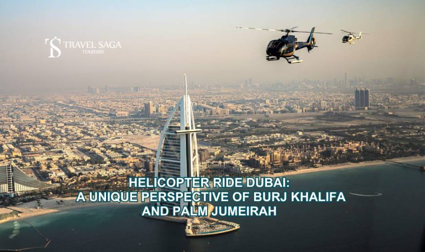 Helicopter Ride Dubai: A Unique Perspective of Burj Khalifa and Palm Jumeirah