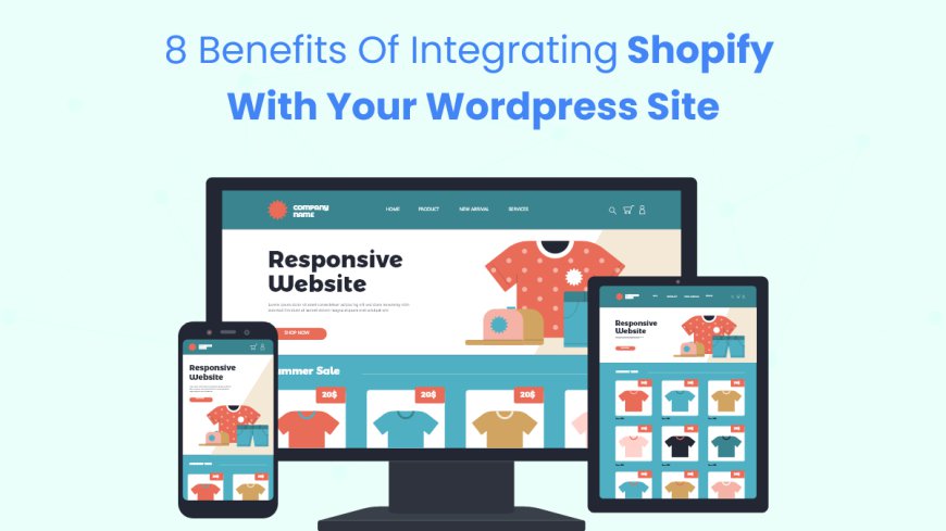 8 Benefits of Integrating Shopify with Your WordPress Site