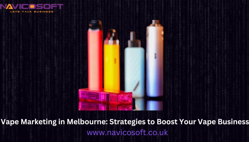 Vape Marketing in Melbourne: Strategies to Boost Your Vape Business