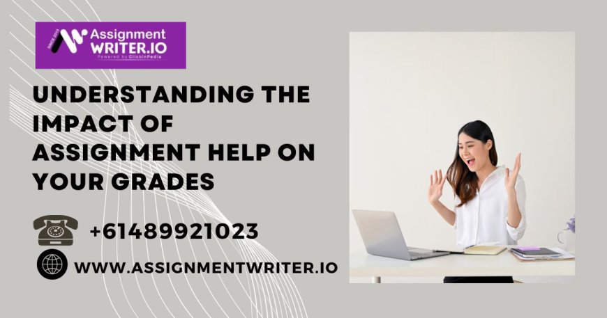 Understanding the Impact of Assignment Help on Your Grades