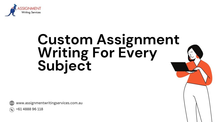 Custom Assignment Writing for Every Subject