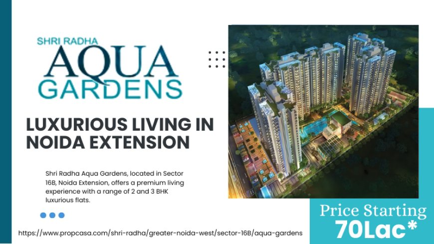 Shri Radha Aqua Gardens - Luxurious Living in Noida Extension