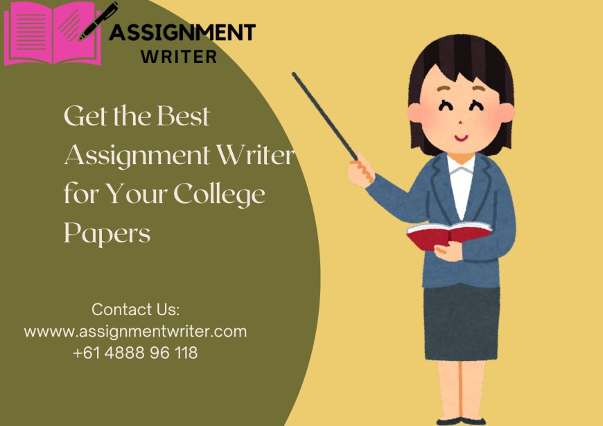 Get the Best Assignment Writer for Your College Papers