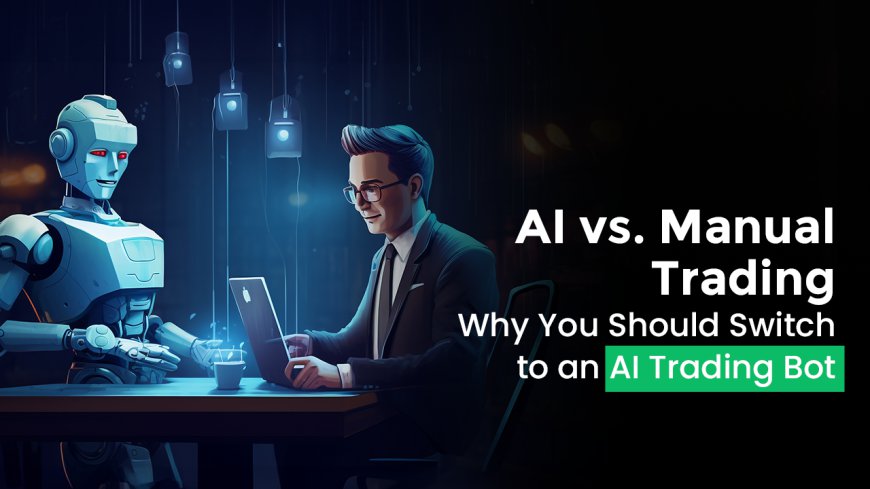 AI vs. Manual Trading: Why You Should Switch to an AI Trading Bot