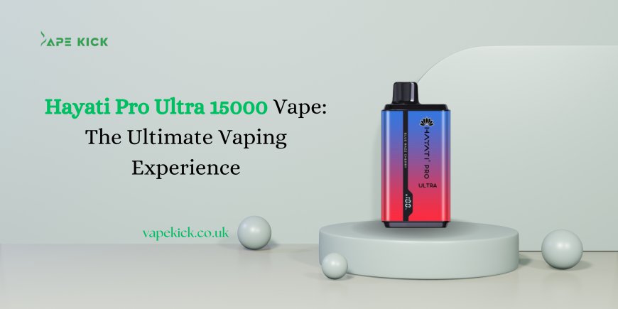 Hayati Pro Ultra 15000 Vape: The Ultimate Vaping Experience