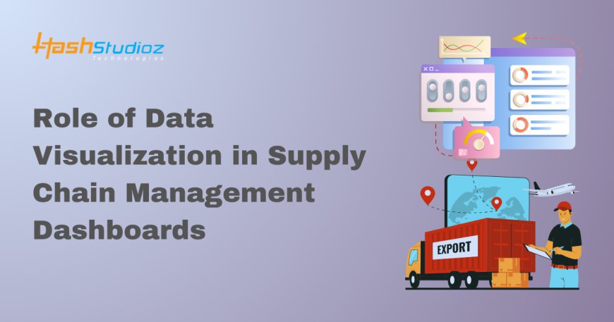 Role of Data Visualization in Supply Chain Management Dashboards