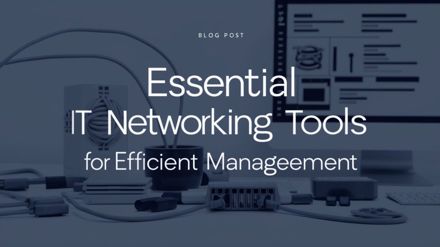 Essential IT Networking Tools for Efficient Management