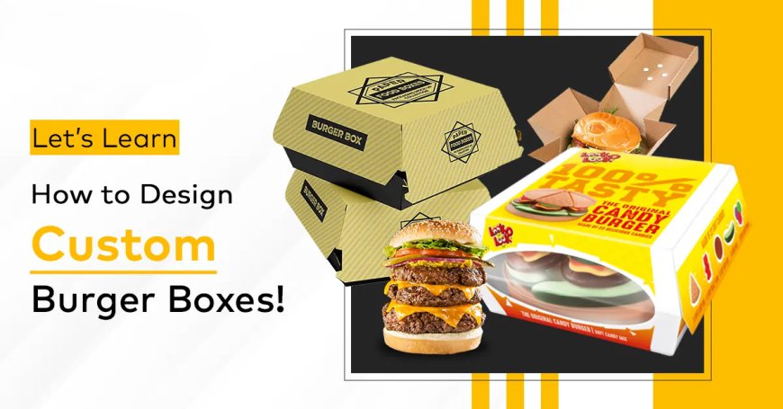 Key Characteristics of Superior Custom Burger Boxes