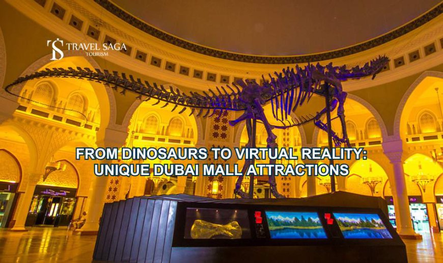 From Dinosaurs to Virtual Reality: Unique Dubai Mall Attractions