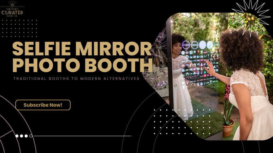 Selfie Mirror Photo Booths  - Traditional Booths to Modern Alternatives