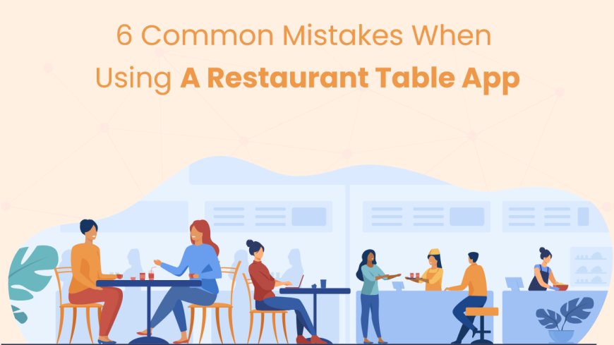 6 Common Mistakes When Using a Restaurant Table App