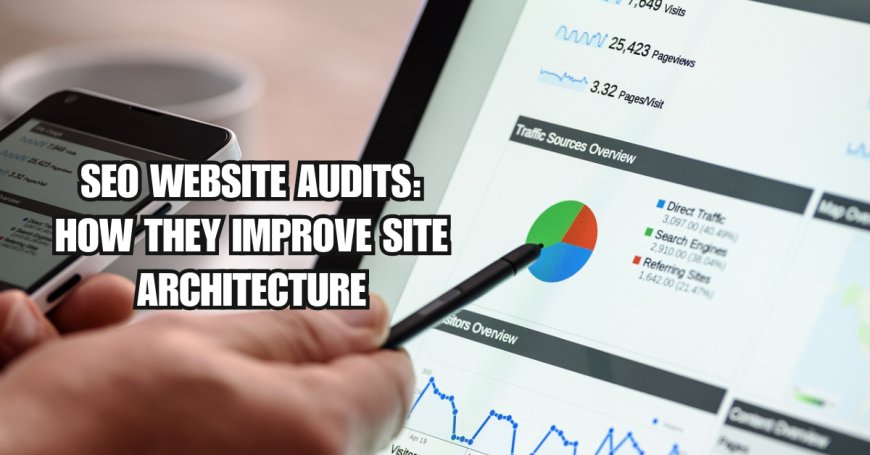 SEO Website Audits: How They Improve Site Architecture