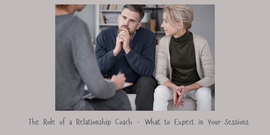 The Role of a Relationship Coach - What to Expect in Your Sessions