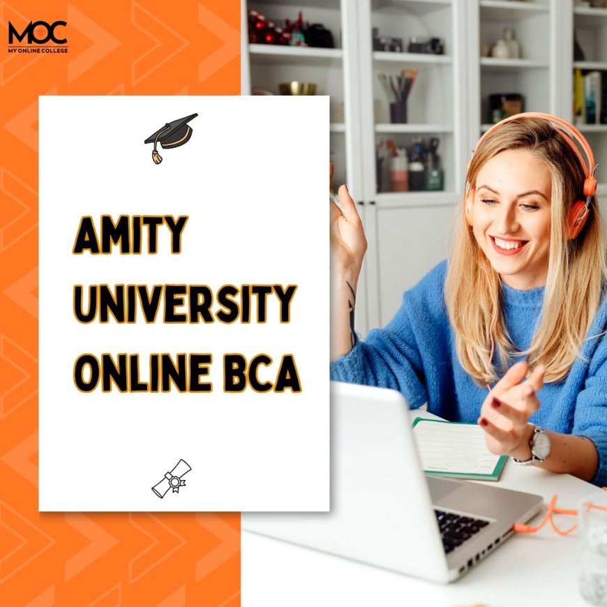 How Amity University Online BCA Prepares You for a Successful Tech Career