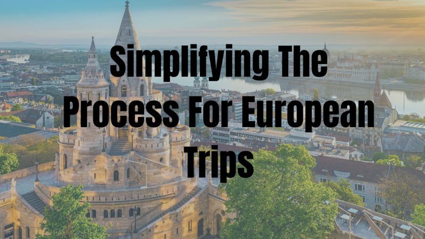 Simplifying the Process for European trips