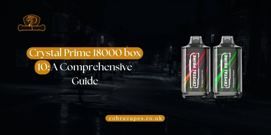 Crystal Prime 18000 box 10: A Comprehensive Guide