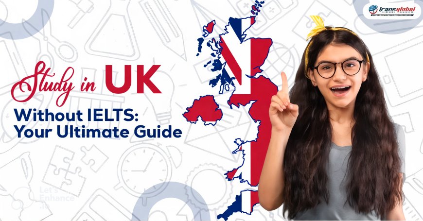 How to Study in the UK Without IELTS?