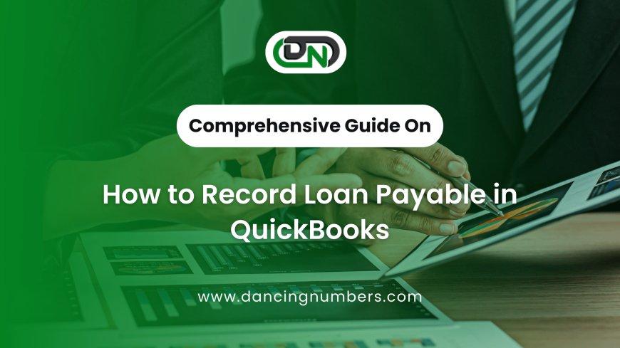 How to Record a Loan Payable in QuickBooks: A Comprehensive Guide