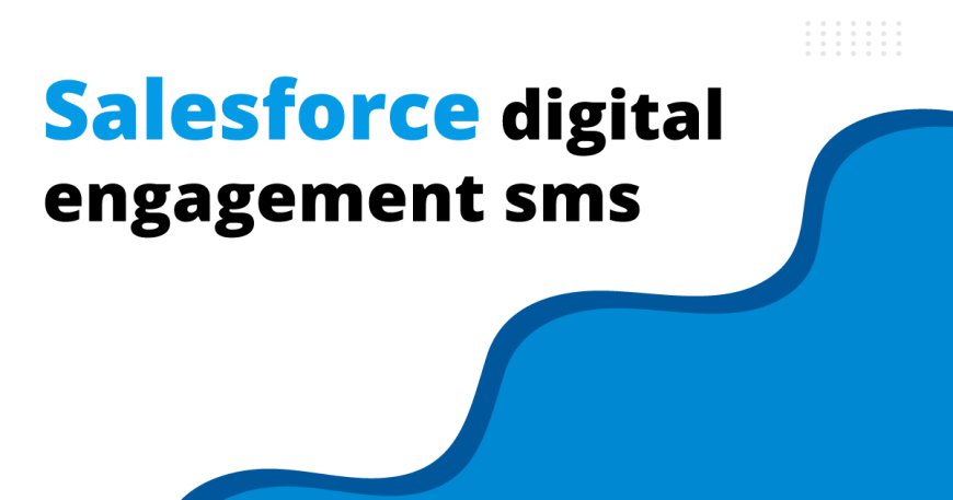 Evolving Customer Connections: Mastering Salesforce Digital Engagement with SMS for Unmatched Customer Experiences