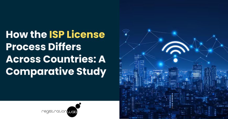 How the ISP License Process Differs Across Countries: A Comparative Study