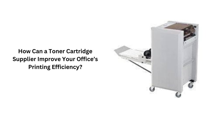 How Can a Toner Cartridge Supplier Improve Your Office’s Printing Efficiency?