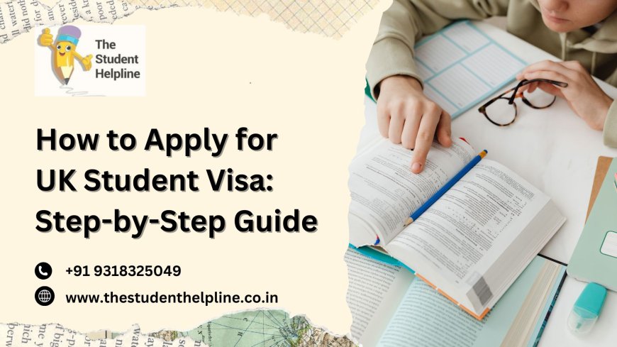 How to Apply for UK Student Visa: Step-by-Step Guide