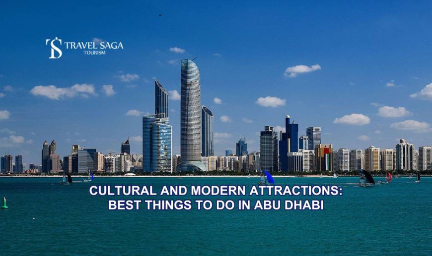 Cultural and Modern Attractions: Best Things to Do in Abu Dhabi