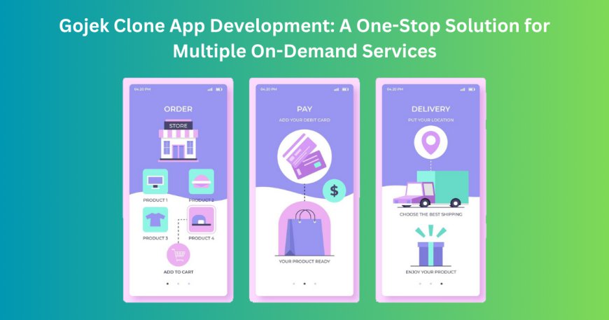 Gojek Clone App Development: A One-Stop Solution for Multiple On-Demand Services