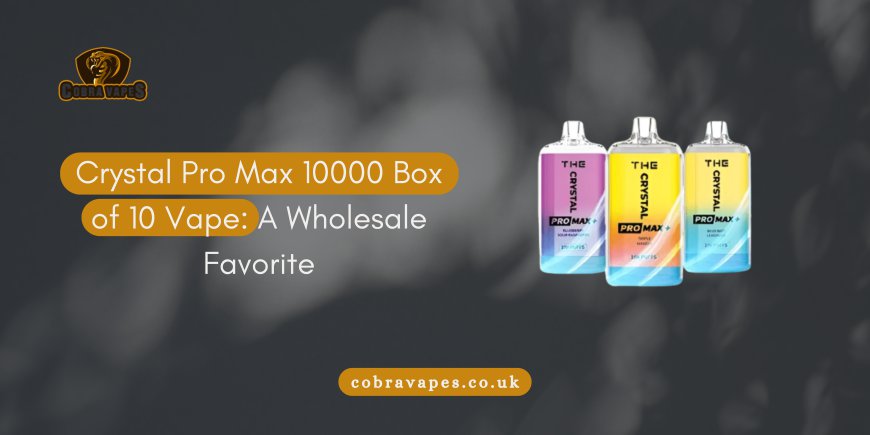 Crystal Pro Max 10000 Box of 10 Vape: A Wholesale Favorite